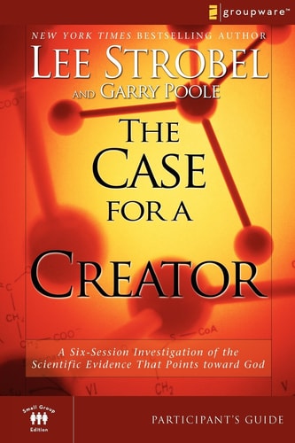 The Case for a Creator A Six-Session Investigation of the Scientific Evidence That Points Toward God — Lee Strobel