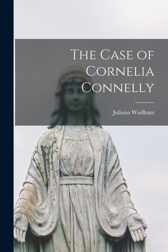 The Case of Cornelia Connelly — Juliana 1926- Wadham