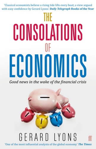 The Consolations of Economics Good News in the Wake of the Financial Crisis — Gerard Lyons