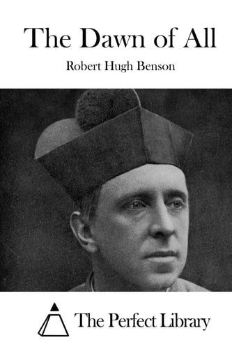 The Dawn of All — Robert Hugh Benson