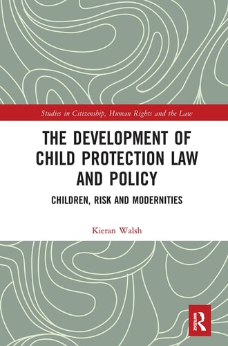 The Development of Child Protection Law and Policy Children, Risk and Modernities — Kieran Walsh