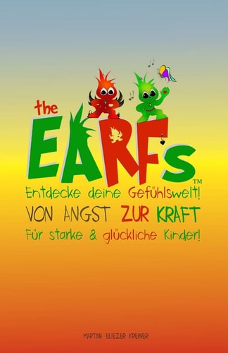 The Earfs – Von Angst Zur Kraft Entdecke Deine Gefühlswelt Für Starke and Glückliche Kinder! eine Geschichte über Gefühle und Selbstbewusstsein the Earfs Kinderbuch über Gefühle #1 — MARTINA ELIEZER. KREINER