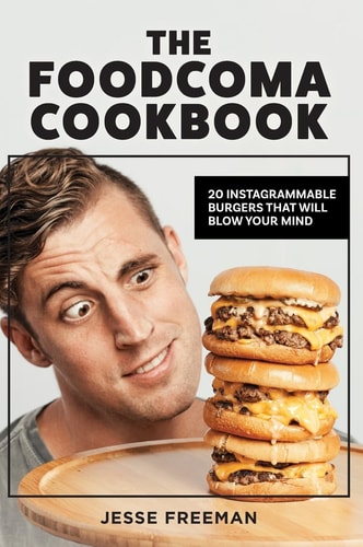The Foodcoma Cookbook 20 Instagrammable Burgers That Will Blow Your Mind — Jesse Freeman