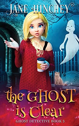 The Ghost is Clear A Ghost Detective Paranormal Cozy Mystery #3 — Jane Hinchey
