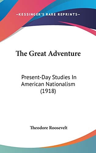 The Great Adventure Present-Day Studies In American Nationalism (1918) — Theodore Roosevelt