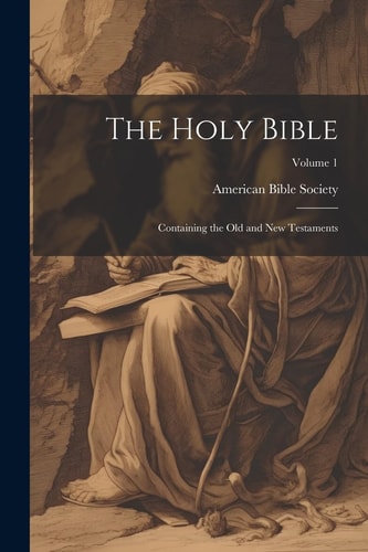 The Holy Bible: Containing the Old and New Testaments; Volume 1 — American Bible Society