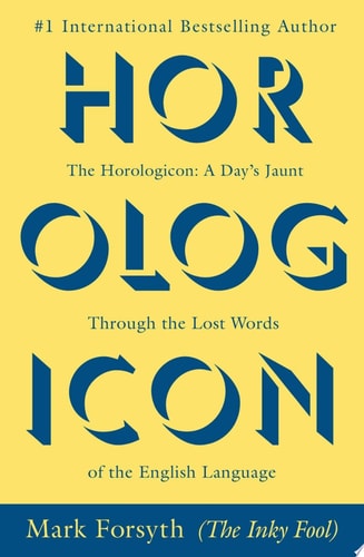 The Horologicon A Day’s Jaunt Through the Lost Words of the English Language — Mark Forsyth