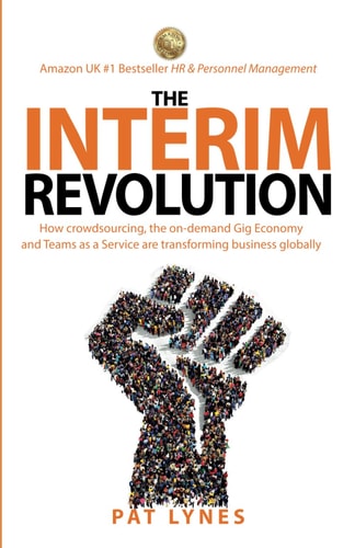 The Interim Revolution: How crowdsourcing, the on-demand Gig Economy and Teams as a Service are transforming business globally — Pat Lynes