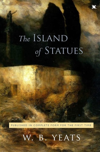 The Island of Statues An Arcadian Faery Tale in Two Acts — William Butler Yeats