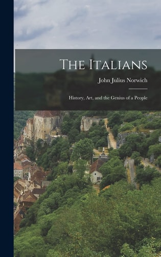 The Italians History, Art, and the Genius of a People — John Julius Norwich
