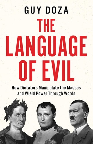 The Language of Evil How Dictators Manipulate the Masses and Wield Power Through Words — Guy Doza