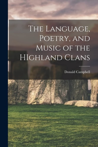 The Language, Poetry, and Music of the HIghland Clans — Donald Campbell
