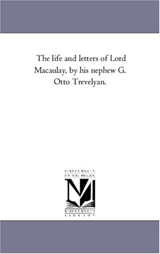 The Life and Letters of Lord Macaulay, by His Nephew G. Otto Trevelyan. Vol. 1 — George Otto Trevelyan