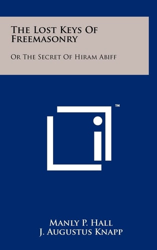 The Lost Keys of Freemasonry Or the Secret of Hiram Abiff — Manly P Hall