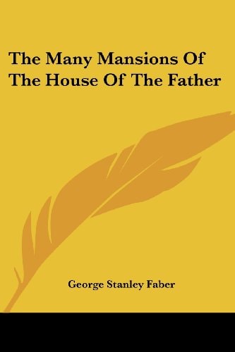 The Many Mansions Of The House Of The Father — George Stanley Faber