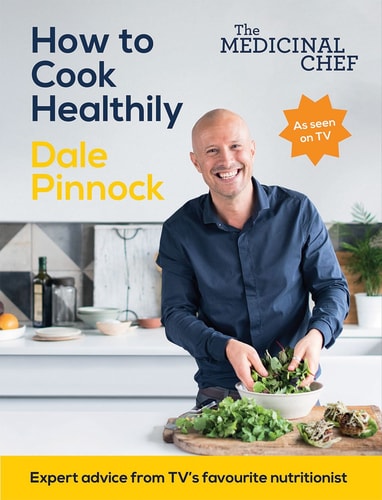 The Medicinal Chef How to Cook Healthily – Simple Techniques and Everyday Recipes for a Healthy, Happy Life — Dale Pinnock