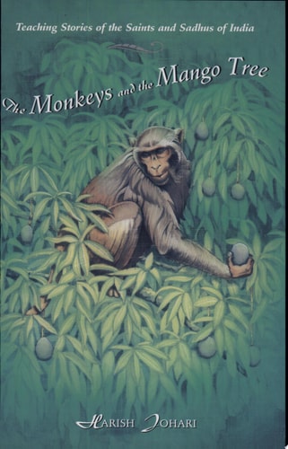 The Monkeys and the Mango Tree Teaching Stories of the Saints and Sadhus of India — Harish Johari