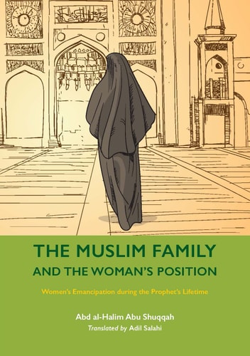 The Muslim Family and the Woman’s Position Women’s Emancipation During the Prophet’s Lifetime — Abd al-Halim Abu Shuqqah