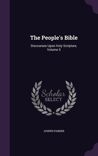 The People’s Bible Discourses Upon Holy Scripture, Volume 5 — Joseph Parker