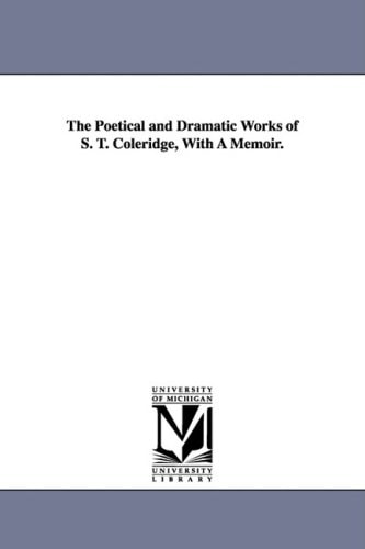 The Poetical and Dramatic Works of S. T. Coleridge, With A Memoir. — Samuel Taylor Coleridge