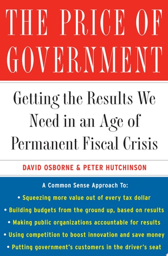 The Price of Government Getting the Results We Need in an Age of Permanent Fiscal Crisis — David Osborne