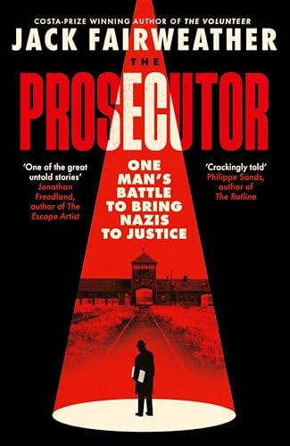 The Prosecutor One Man’s Battle Against the CIA to Bring the Nazis to Justice — Jack Fairweather