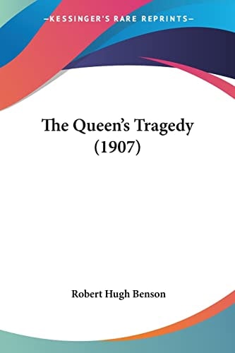 The Queen’s Tragedy (1907) — Robert Hugh Benson