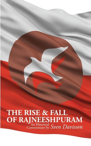 The Rise & Fall of Rajneeshpuram An Historical Commentary — Sven Davisson