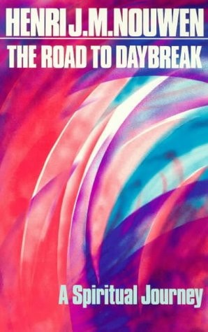 The Road to Daybreak A Spiritual Journey — Henri J. M. Nouwen