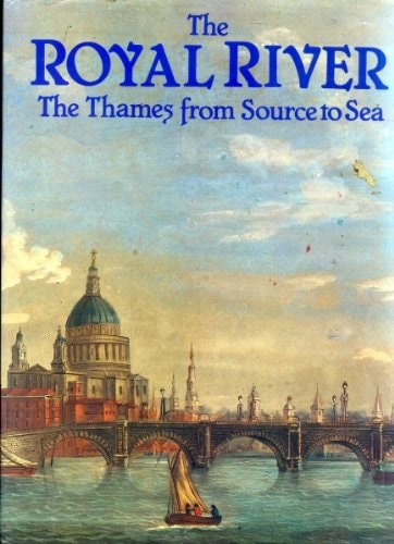 The Royal River The Thames, from Source to Sea : Descriptive, Historical, Pictorial — Godfrey Cave Associates