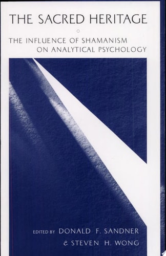 The Sacred Heritage The Influence of Shamanism on Analytical Psychology — Donald Sandner