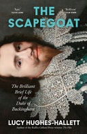 The Scapegoat The Brilliant Brief Life of the Duke of Buckingham — Lucy Hughes-Hallett
