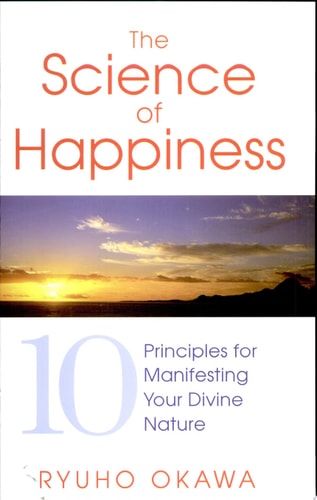The Science of Happiness 10 Principles for Manifesting Your Divine Nature — Ryuho Okawa