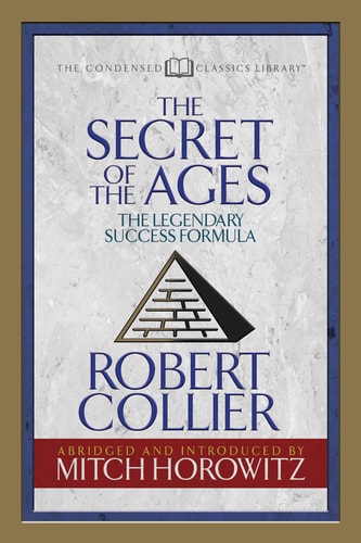 The Secret of the Ages (Condensed Classics) The Legendary Success Formula — Robert Collier