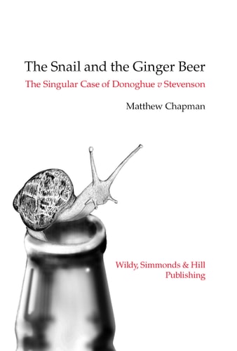 The Snail and the Ginger Beer The Story of Donoghue V Stevenson — Matthew Chapman