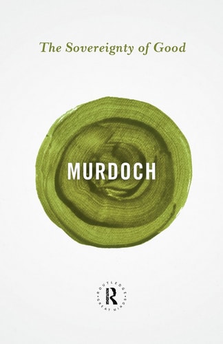 The Sovereignty of Good — Iris Murdoch