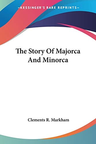 The Story Of Majorca And Minorca — Clements R. Markham