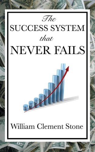 The Success System That Never Fails — William Clement Stone