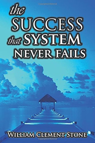 The Success System That Never Fails — William Clement Stone