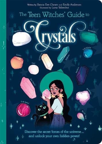 The Teen Witches’ Guide to Crystals Discover the Secret Forces of the Universe… and Unlock Your Own Hidden Power! — Xanna Eve Chown