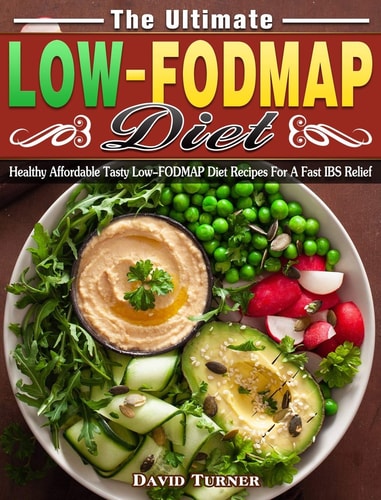 The Ultimate Low FODMAP Diet Healthy Affordable Tasty Low-FODMAP Diet Recipes For A Fast IBS Relief — David Turner