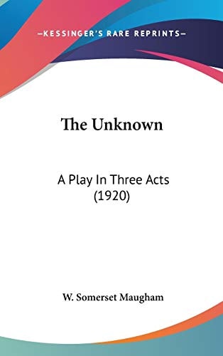 The Unknown: A Play in Three Acts (1920) — W. Somerset Maugham