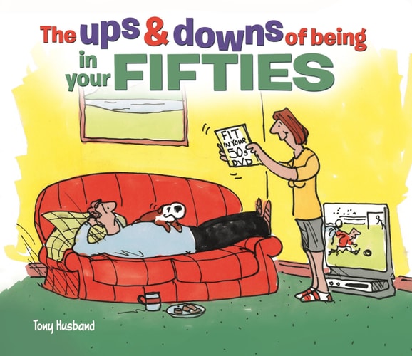 The Ups and Downs of Being in Your Fifties — Tony Husband