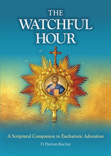 The Watchful Hour A Scriptural Companion to Eucharistic Adoration — Florian Racine