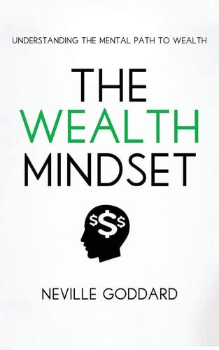 The Wealth Mindset Understanding the Mental Path to Wealth — Neville Goddard