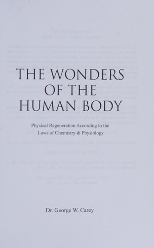 The Wonders of the Human Body Physical Regeneration According to the Laws of Chemistry and Physiology — George Washington Carey