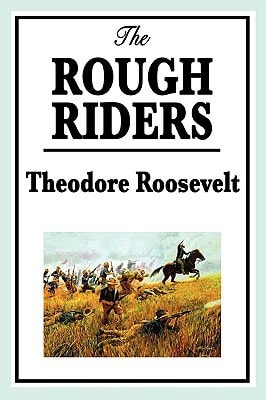 Theodore Roosevelt The Rough Riders — Theodore Roosevelt