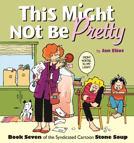 This Might Not be Pretty Book Seven of the Syndicated Cartoon Stone Soup — Jan Eliot