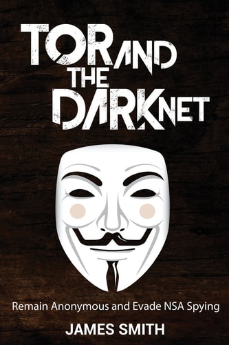 Tor and the Dark Net Remain Anonymous and Evade NSA Spying — James Smith