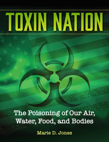 Toxin Nation The Poisoning of Our Air, Water, Food, and Bodies — Marie D. Jones